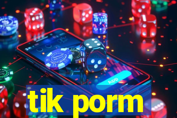 tik porm